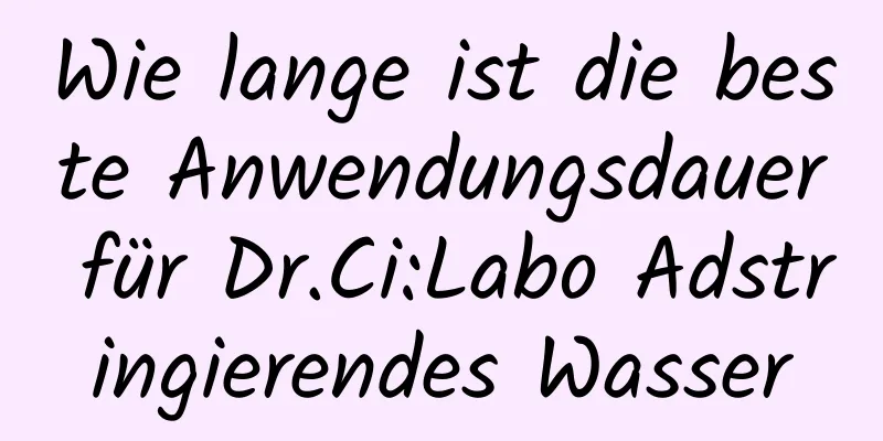 Wie lange ist die beste Anwendungsdauer für Dr.Ci:Labo Adstringierendes Wasser