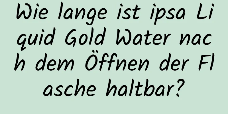 Wie lange ist ipsa Liquid Gold Water nach dem Öffnen der Flasche haltbar?