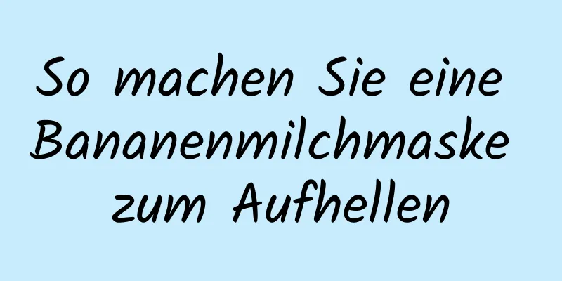 So machen Sie eine Bananenmilchmaske zum Aufhellen