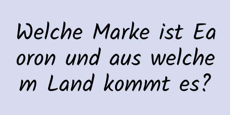 Welche Marke ist Eaoron und aus welchem ​​Land kommt es?