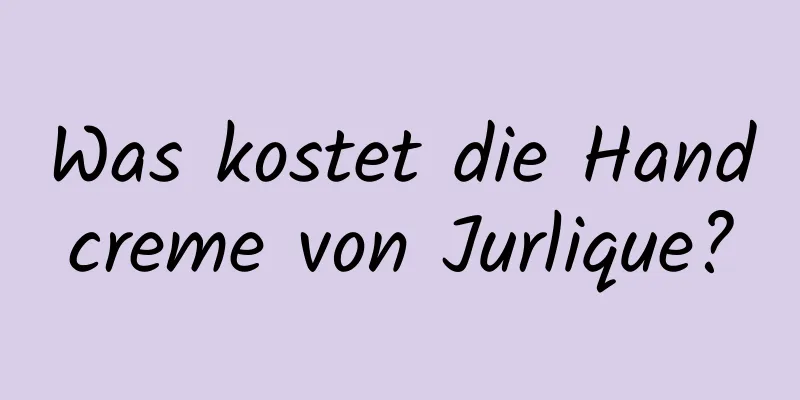 Was kostet die Handcreme von Jurlique?