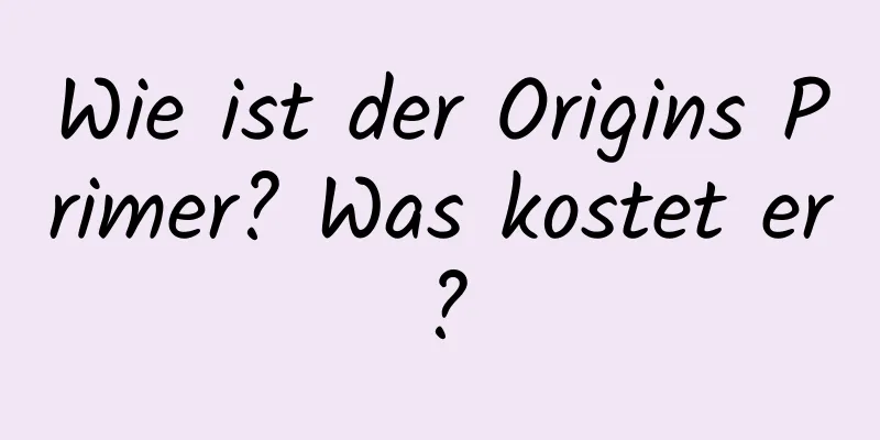 Wie ist der Origins Primer? Was kostet er?