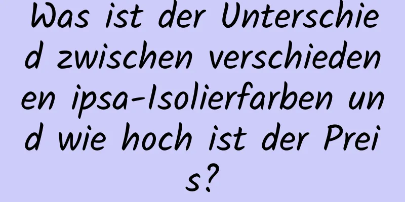 Was ist der Unterschied zwischen verschiedenen ipsa-Isolierfarben und wie hoch ist der Preis?
