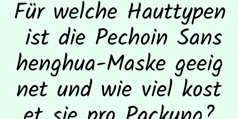Für welche Hauttypen ist die Pechoin Sanshenghua-Maske geeignet und wie viel kostet sie pro Packung?