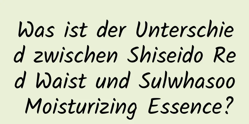 Was ist der Unterschied zwischen Shiseido Red Waist und Sulwhasoo Moisturizing Essence?