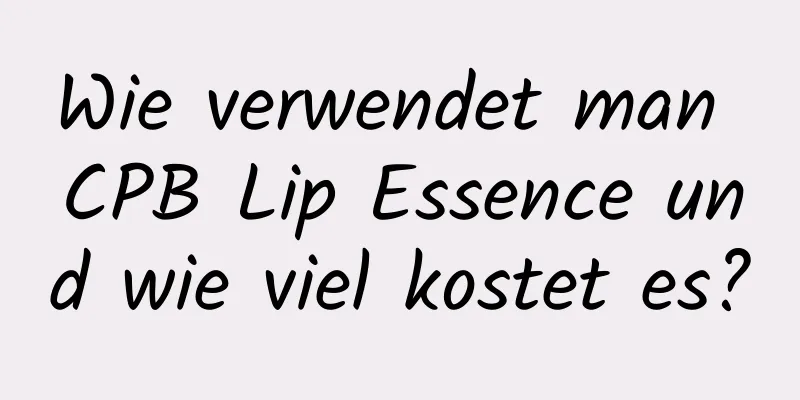 Wie verwendet man CPB Lip Essence und wie viel kostet es?