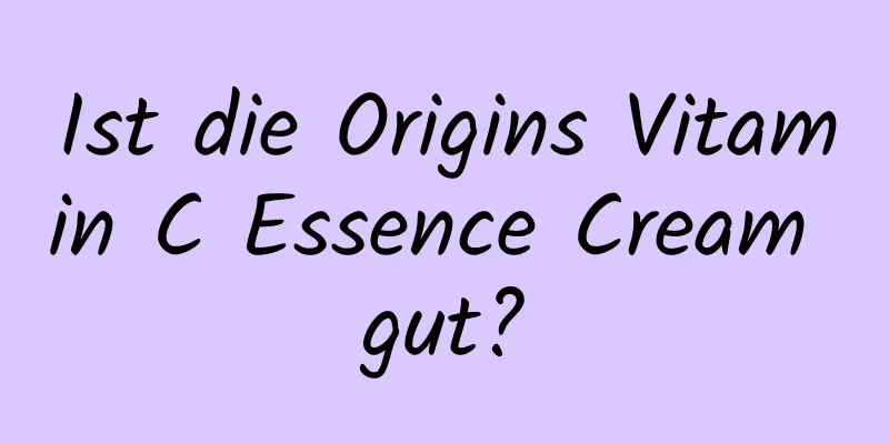 Ist die Origins Vitamin C Essence Cream gut?