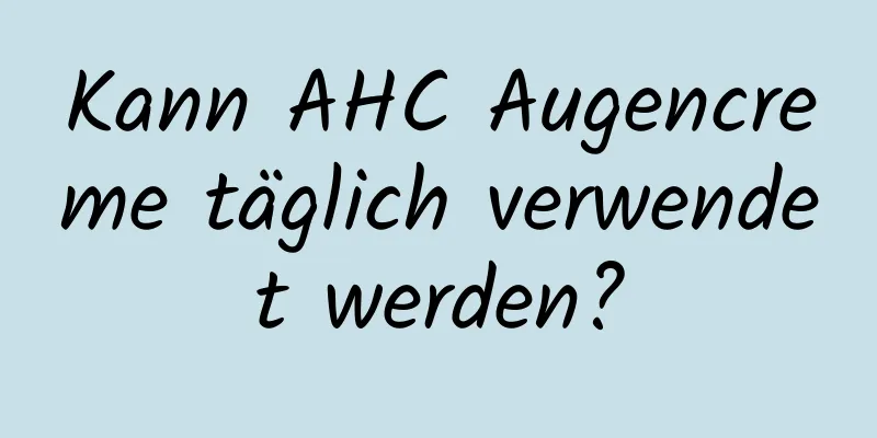 Kann AHC Augencreme täglich verwendet werden?