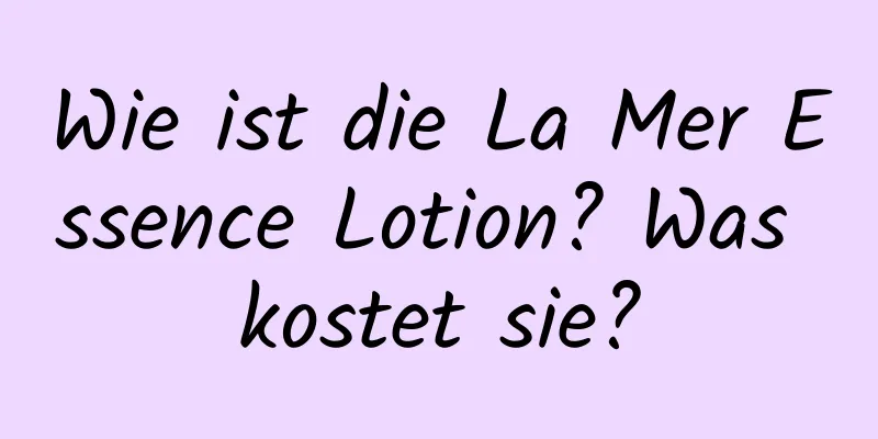 Wie ist die La Mer Essence Lotion? Was kostet sie?