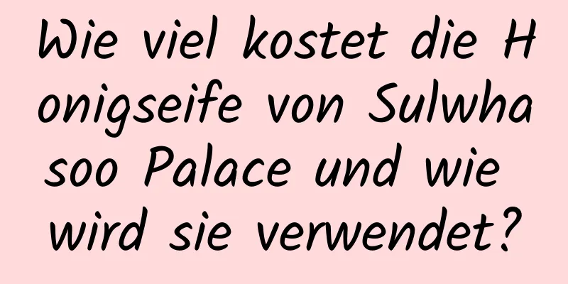 Wie viel kostet die Honigseife von Sulwhasoo Palace und wie wird sie verwendet?