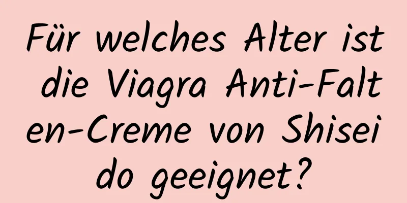 Für welches Alter ist die Viagra Anti-Falten-Creme von Shiseido geeignet?