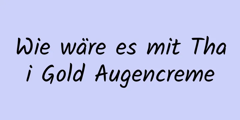 Wie wäre es mit Thai Gold Augencreme