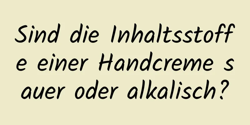 Sind die Inhaltsstoffe einer Handcreme sauer oder alkalisch?