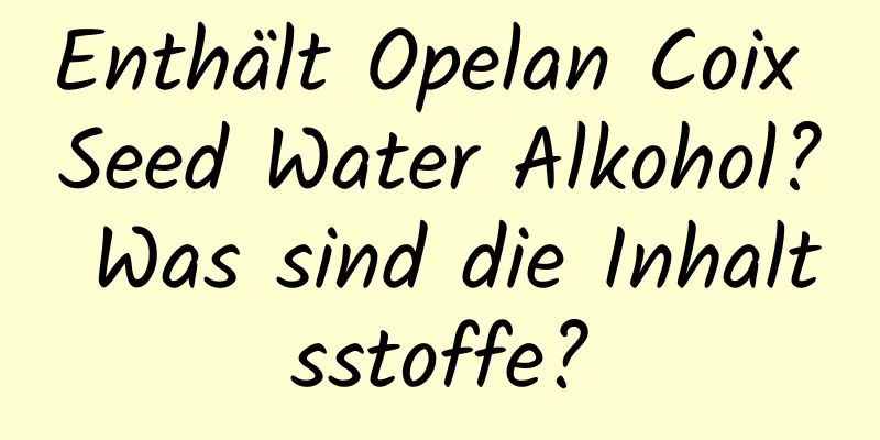 Enthält Opelan Coix Seed Water Alkohol? Was sind die Inhaltsstoffe?