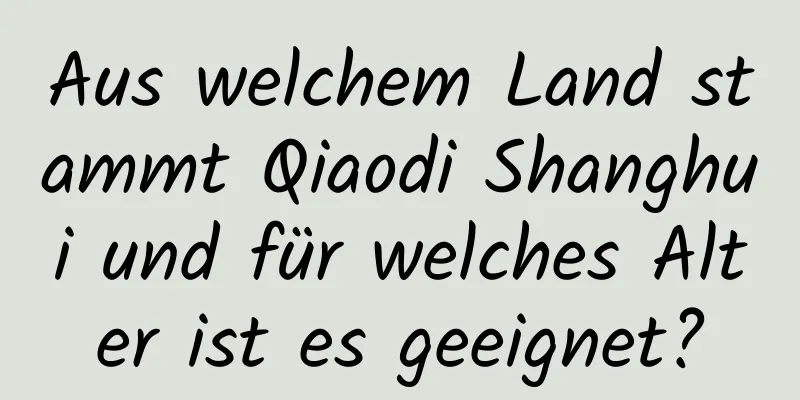 Aus welchem ​​Land stammt Qiaodi Shanghui und für welches Alter ist es geeignet?