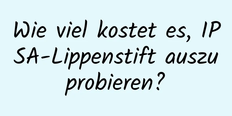 Wie viel kostet es, IPSA-Lippenstift auszuprobieren?