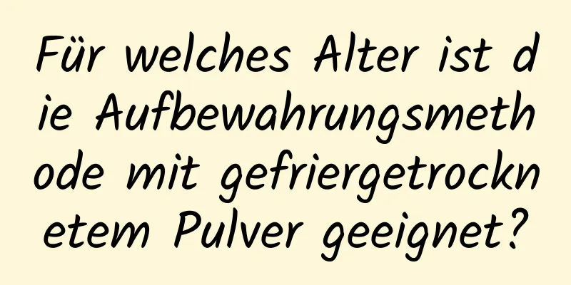 Für welches Alter ist die Aufbewahrungsmethode mit gefriergetrocknetem Pulver geeignet?