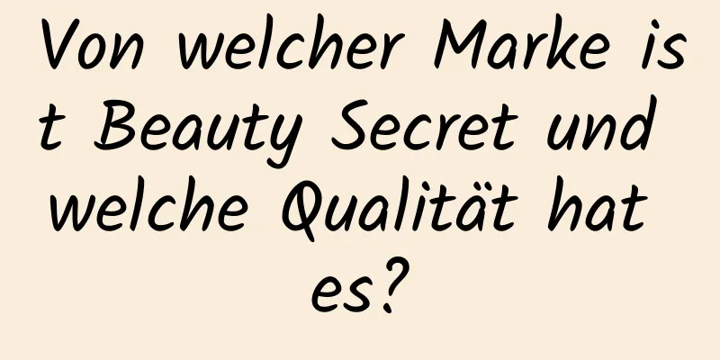 Von welcher Marke ist Beauty Secret und welche Qualität hat es?