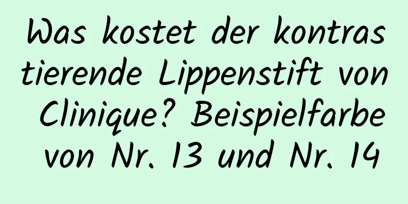 Was kostet der kontrastierende Lippenstift von Clinique? Beispielfarbe von Nr. 13 und Nr. 14