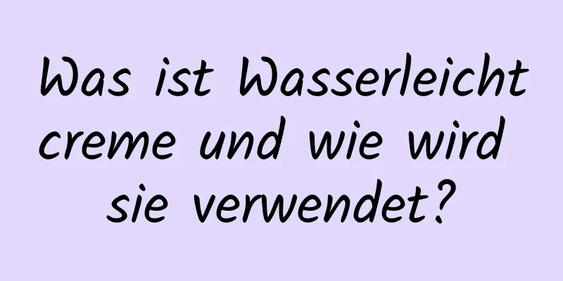 Was ist Wasserleichtcreme und wie wird sie verwendet?