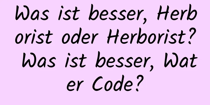 Was ist besser, Herborist oder Herborist? Was ist besser, Water Code?