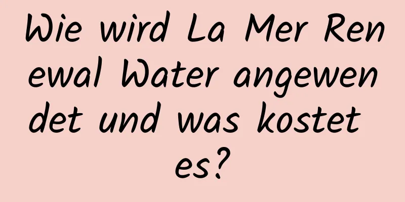 Wie wird La Mer Renewal Water angewendet und was kostet es?