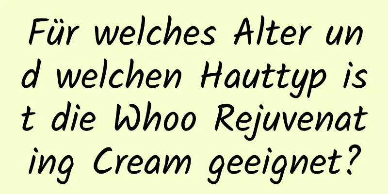 Für welches Alter und welchen Hauttyp ist die Whoo Rejuvenating Cream geeignet?