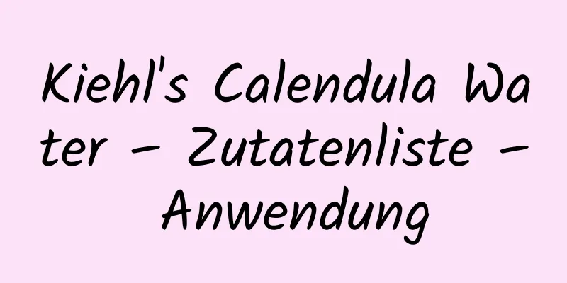 Kiehl's Calendula Water – Zutatenliste – Anwendung