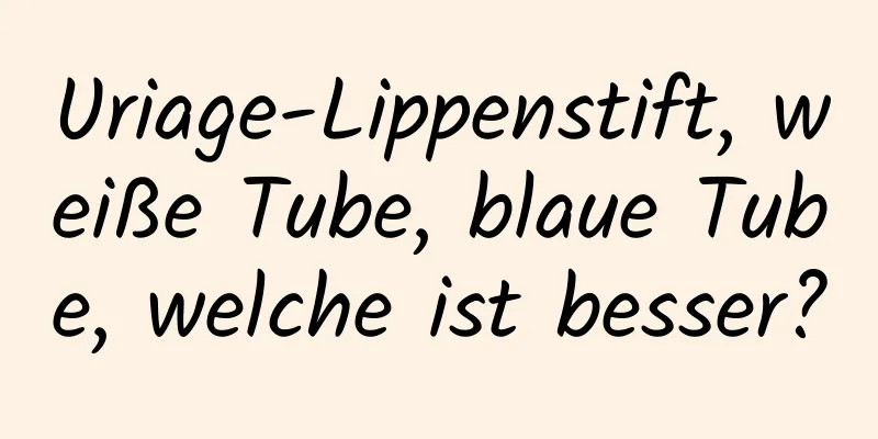 Uriage-Lippenstift, weiße Tube, blaue Tube, welche ist besser?