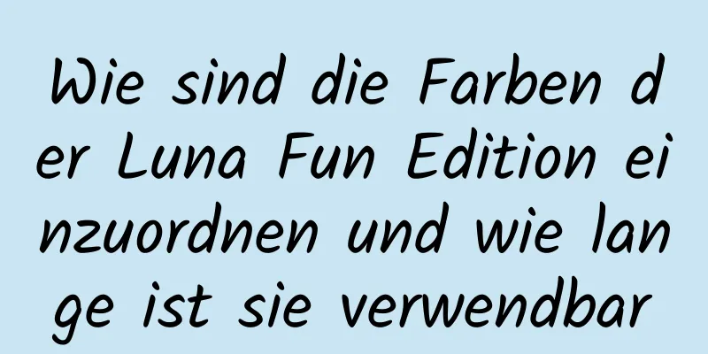 Wie sind die Farben der Luna Fun Edition einzuordnen und wie lange ist sie verwendbar