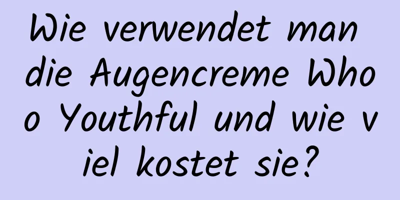 Wie verwendet man die Augencreme Whoo Youthful und wie viel kostet sie?