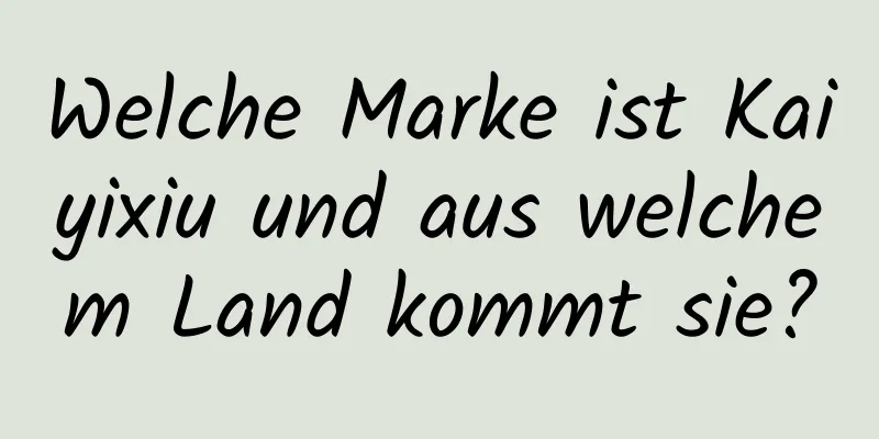 Welche Marke ist Kaiyixiu und aus welchem ​​Land kommt sie?