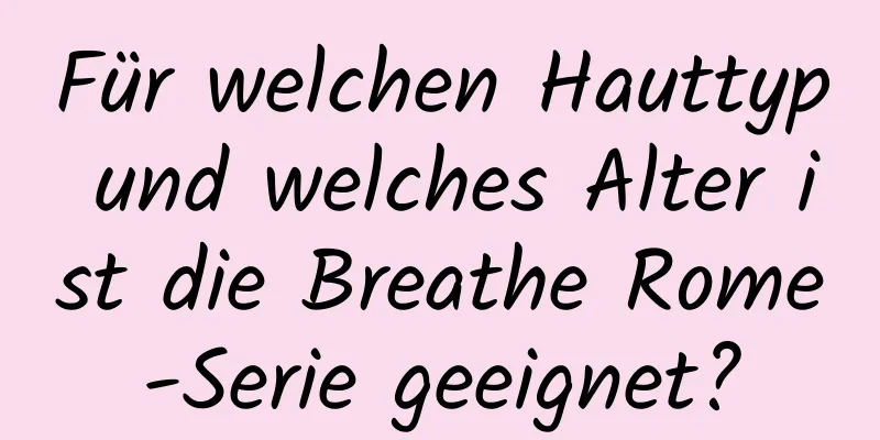 Für welchen Hauttyp und welches Alter ist die Breathe Rome-Serie geeignet?