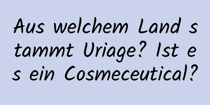 Aus welchem ​​Land stammt Uriage? Ist es ein Cosmeceutical?