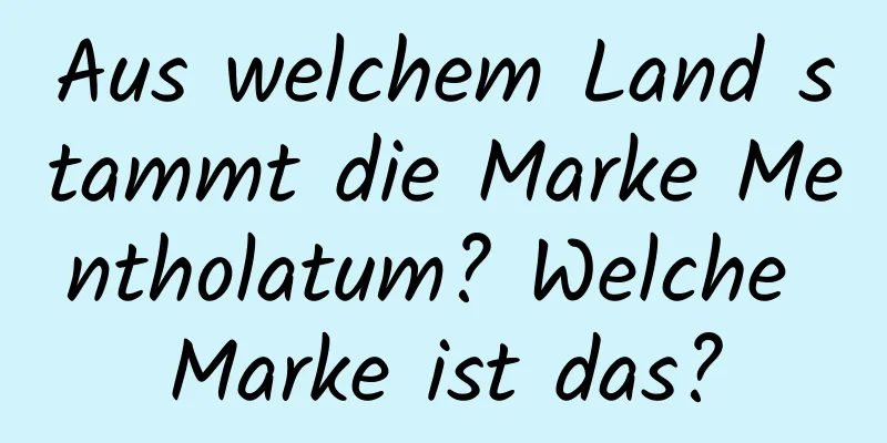 Aus welchem ​​Land stammt die Marke Mentholatum? Welche Marke ist das?