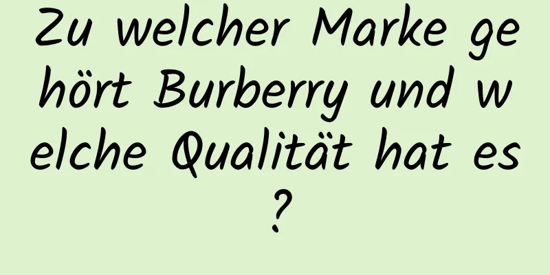 Zu welcher Marke gehört Burberry und welche Qualität hat es?