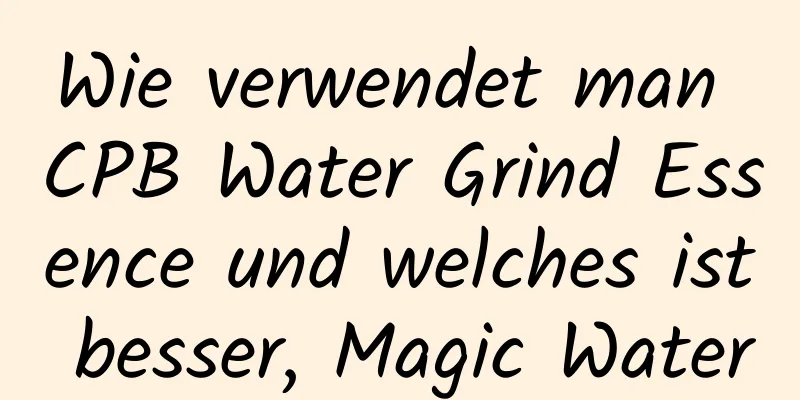 Wie verwendet man CPB Water Grind Essence und welches ist besser, Magic Water