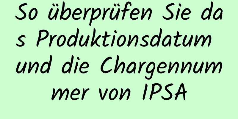 So überprüfen Sie das Produktionsdatum und die Chargennummer von IPSA