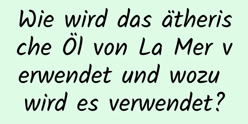 Wie wird das ätherische Öl von La Mer verwendet und wozu wird es verwendet?