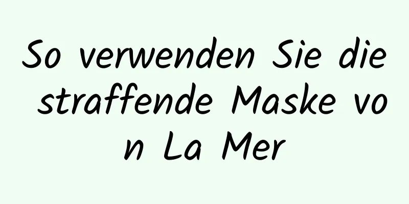 So verwenden Sie die straffende Maske von La Mer