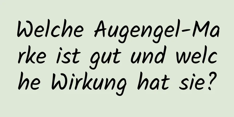 Welche Augengel-Marke ist gut und welche Wirkung hat sie?
