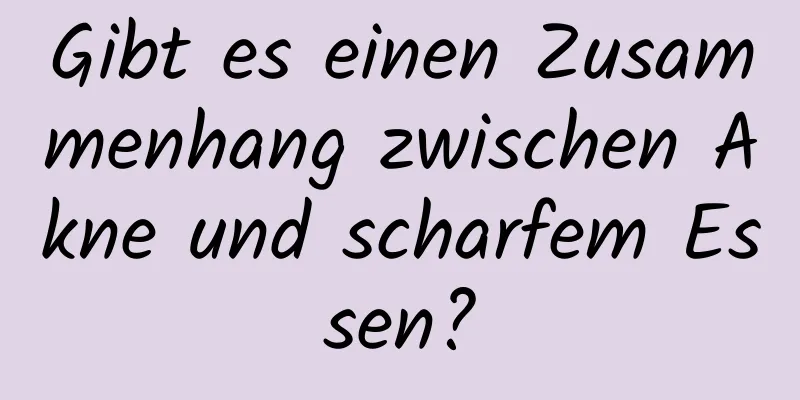 Gibt es einen Zusammenhang zwischen Akne und scharfem Essen?