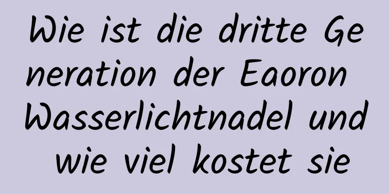 Wie ist die dritte Generation der Eaoron Wasserlichtnadel und wie viel kostet sie
