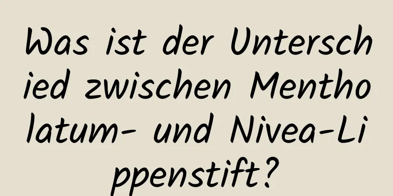 Was ist der Unterschied zwischen Mentholatum- und Nivea-Lippenstift?