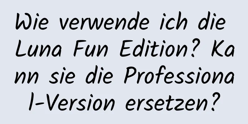 Wie verwende ich die Luna Fun Edition? Kann sie die Professional-Version ersetzen?