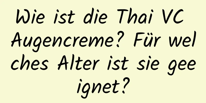 Wie ist die Thai VC Augencreme? Für welches Alter ist sie geeignet?