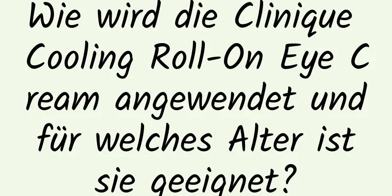 Wie wird die Clinique Cooling Roll-On Eye Cream angewendet und für welches Alter ist sie geeignet?