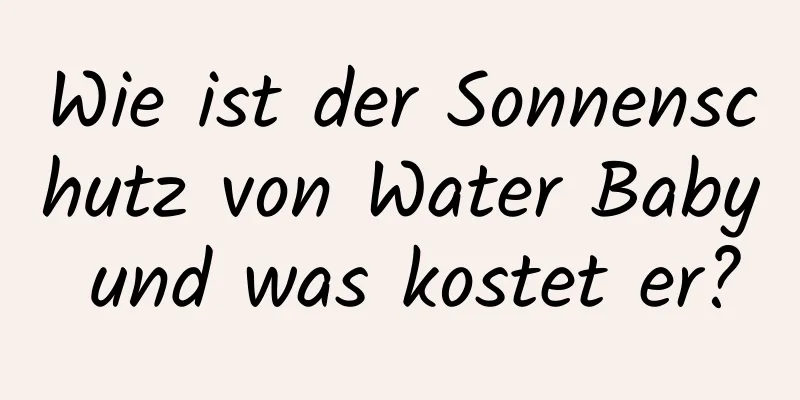 Wie ist der Sonnenschutz von Water Baby und was kostet er?