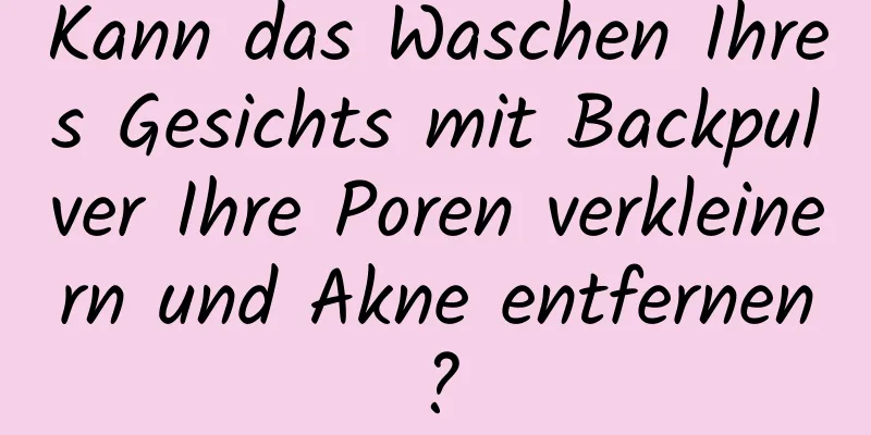 Kann das Waschen Ihres Gesichts mit Backpulver Ihre Poren verkleinern und Akne entfernen?