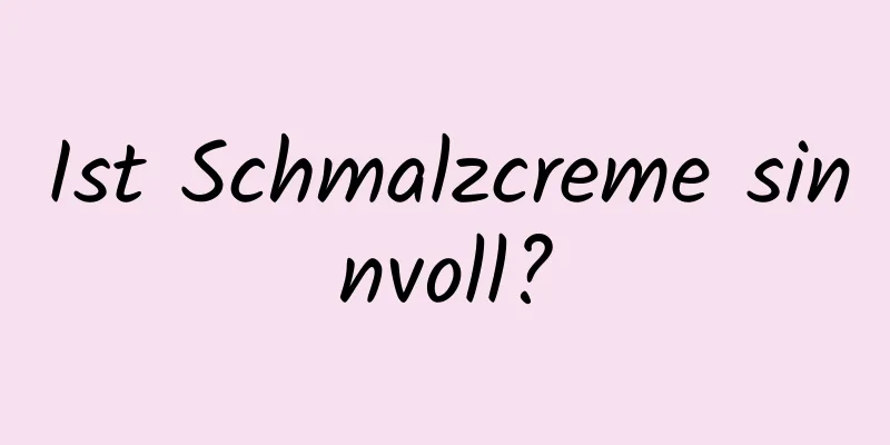 Ist Schmalzcreme sinnvoll?